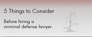 5 Things to consider before hiring a criminal defense lawyer.